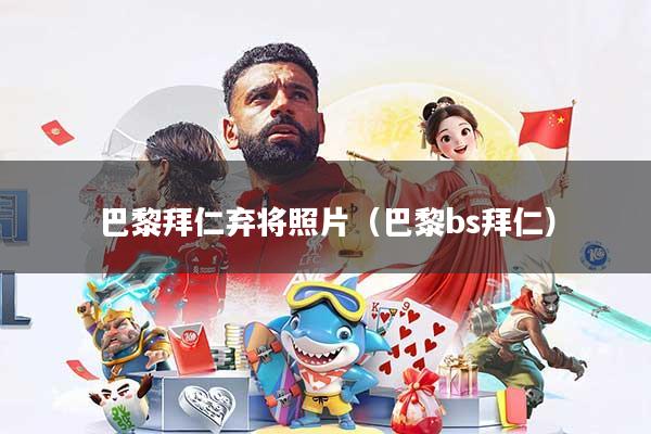 巴黎拜仁弃将照片（巴黎bs拜仁）