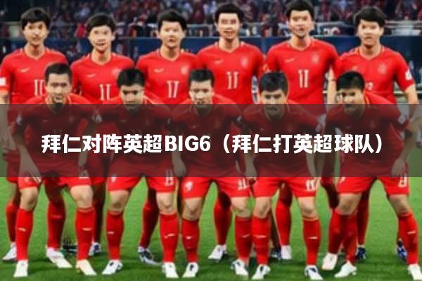 拜仁对阵英超BIG6（拜仁打英超球队）