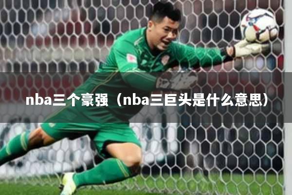 nba三个豪强（nba三巨头是什么意思）