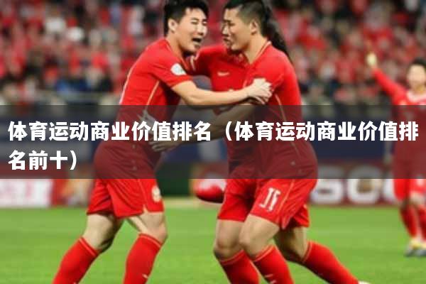 体育运动商业价值排名（体育运动商业价值排名前十）