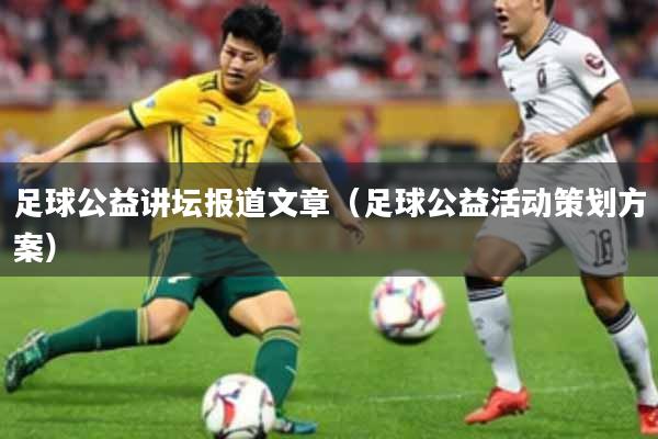 足球公益讲坛报道文章（足球公益活动策划方案）