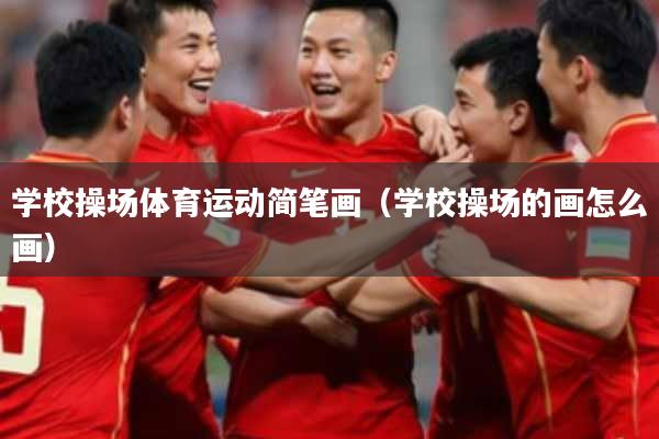 学校操场体育运动简笔画（学校操场的画怎么画）